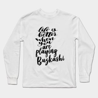 Buzkashi Life Is Better When You Are Playing Buzkashi Long Sleeve T-Shirt